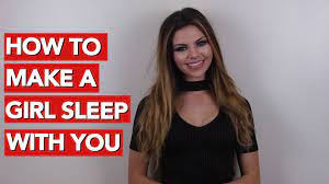 Right now, all you need to do is get closer to her and make her flirt back with you. How To Make A Girl Sleep With You Dating Coach For Men