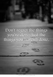 Don T Regret The Things You Ve Done Just The Things You Haven T Done Words Me Quotes Great Quotes