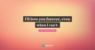 Maybe you would like to learn more about one of these? I Ll Love You Forever Even When I Can T Quote By Colleen Hoover Confess Quoteslyfe