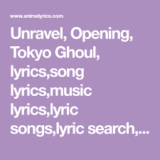 Unravel Opening Tokyo Ghoul Lyrics Song Lyrics Music Lyrics Lyric Songs Lyric Search Words To Song Song Words Anime Tokyo Ghoul Tokyo Ghoul Anime Song Words unravel opening tokyo ghoul lyrics