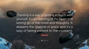 Because you touch yourself at night. Krishna Das Quote Chanting Is A Way Of Getting In Touch With Yourself It S An Opening Of The Heart And Letting Go Of The Mind And Thought