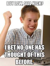 Buy Low Sell High I Bet No One Has Thought Of This Before First Day On The Internet Kid Quickmeme