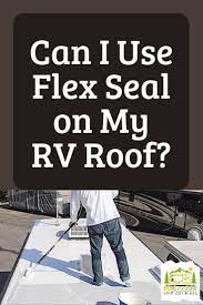Flex seal for camper roof. Can I Use Flex Seal On My Rv Roof Rvblogger Camper Trailer Remodel Camper Maintenance Camper Repair