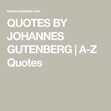 A page for describing usefulnotes: Quotes By Johannes Gutenberg A Z Quotes Johannes Gutenberg Johannes Quotes