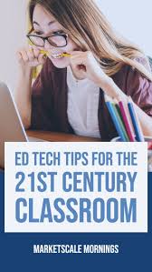 Ed Tech Tips For The 21st Century Classroom Marketscale Mornings Marketscale 21st Century Classroom Secondary Classroom Fun Education