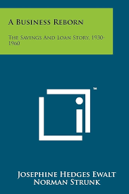 A Business Reborn: The Savings And Loan Story, 1930-1960: Ewalt, Josephine  Hedges, Strunk, Norman: 9781258225162: Amazon.com: Books