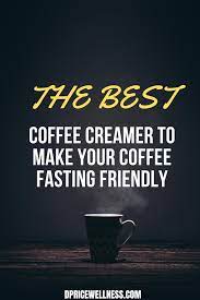 The Best Coffee Creamer To Make Your Coffee Fasting Friendly Best Coffee Creamer Intermittent Fasting Coffee Coffee Creamer