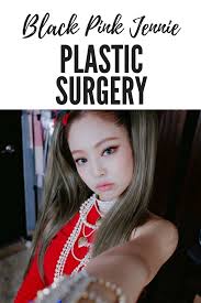 Black Pink Jennie Plastic Surgery