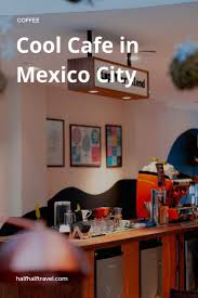 Blend Station Best Mexico City Cafe For Working Cool Cafe Love Cafe Cafe