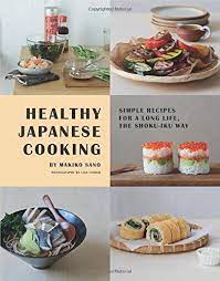 Healthy Japanese Cooking Simple Recipes For A Long Life The Shoku Iku Way Makiko Sano Lisa Linder 9781849496698 Japanese Cooking Easy Meals Food Pairings