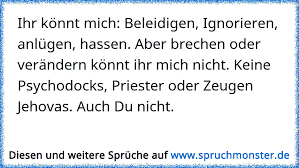 Ihr Konnt Mich Beleidigen Ignorieren Anlugen Hassen Aber Brechen Oder Verandern Konnt Ihr Mich Nicht Keine Psy Spruchmonster De