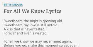 Sweetheart, the night is growing old. For All We Know Lyrics By Bette Midler Sweetheart The Night Is