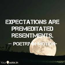 Many people expect that others will act or respond a certain way to their wishes. Expectations Are Premedit Quotes Writings By Joshua Allen Patton Yourquote