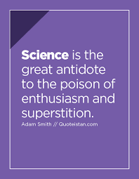 I have, thanks to my travels, added to my. Science Is The Great Antidote To The Poison Of Enthusiasm And Superstition Science Quotes Greatful Enthusiasm