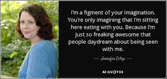 A figment of your imagination meaning: Jennifer Estep Quote I M A Figment Of Your Imagination You Re Only Imagining That