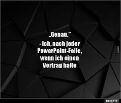 Egal, was sie planen, sie werden fündig: Genau Ich Nach Jeder Powerpoint Folie Wenn Ich Lustige Bilder Spruche Witze Echt Lustig