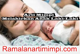 Tafsiran mimpi punya anak laki laki. Arti Mimpi Melahirkan Anak Laki Laki