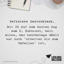 Definiere Deutschland Mit 26 Auf Dem Weg Zum 2 Burn Out Weil Alles Was Heutzutage Zahlt Nur Noch Arbeiten Bis Zum Umfallen Ist Visual Statements Zitate Zum Thema Arbeit Lustige Freundschaftszitate
