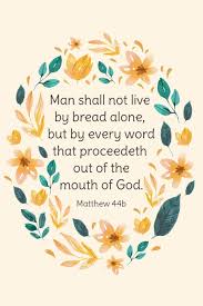 And he experiences the good and bad consequences of his karma alone; Man Shall Not Live By Bread Alone But By Every Word That Proceedeth Out Of The Mouth Of God Matthew 4 4b Bible Memory Verse Guide Practical Floral Themed Interior