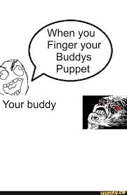 Vvhenyou Fmgeryour Buddys Puppet E Yburbuddy Ifunny Memes Puppets Popular Memes
