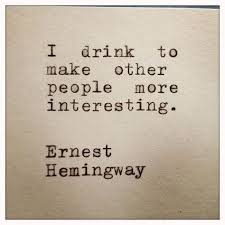 I Drink To Make Other People More Interesting Ernest Hemingway Funny Drinking Quotes Drinking Quotes Hemingway Quotes