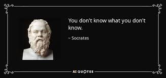 Socrates Quote You Don T Know What You Don T Know