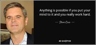 Steve Case Quote Anything Is Possible If You Put Your Mind To It