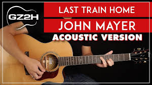 The new single, which launched at midnight late thursday/early friday, had reached the chart's. Last Train Home Acoustic Guitar Tutorial John Mayer Live Version Lesson Strumming Chords Youtube