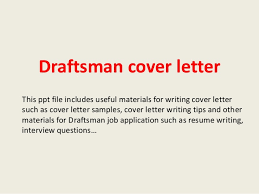 She already has four years of experience on the job that she can. Draftsman Cover Letter