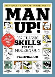 Everyone has their own idea, whether it centers around the ability to provide and protect, to being a person of good character. Man Up 367 Classic Skills For The Modern Guy By Paul O Donnell