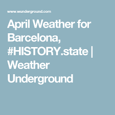 Our weather pattern remains active but we are not seeing any big storms in the near future. April Weather For Barcelona History State Weather Underground Weather Underground April Weather Weather