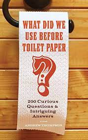 How much do you need the toilet? What Did We Use Before Toilet Paper 200 Curious Questions And Intriguing Answers Fascinating Bathroom Readers Kindle Edition By Thompson Andrew Reference Kindle Ebooks Amazon Com