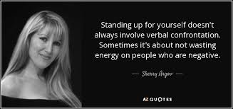 I owe everything that i have done to the fact that i am very much at ease being alone. Sherry Argov Quote Standing Up For Yourself Doesn T Always Involve Verbal Confrontation Sometimes