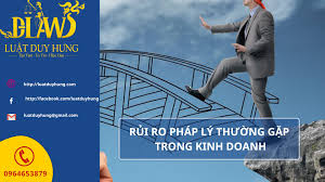RỦI RO PHÁP LÝ THƯỜNG GẶP TRONG KINH DOANH - CÔNG TY LUẬT TNHH DUY HƯNG