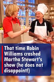 Pin A That Time Robin Williams Crashed Martha Stewart S Show He Does Not Disappoint Madly Odd
