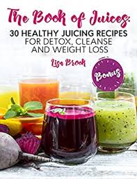 A juice that contains the essential vitamins and minerals required for good health and proper nutrition. The Book Of Juices 30 Healthy Juicing Recipes For Detox Cleanse And Weight Loss Kindle Edition By Brook Lisa Health Fitness Dieting Kindle Ebooks Amazon Com