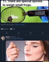 Ere Are Special Spoons H Small Frogs Ifunny Really Funny Memes Funny Relatable Memes Stupid Funny Memes