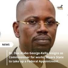 Dr. Dax Alabo George-Kelly resigns as Commissioner for works, Rivers State  to take up a Federal Appointment. Backup: @portharcourtspecials