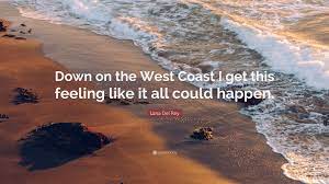 West coast lana del rey, album: Lana Del Rey Quote Down On The West Coast I Get This Feeling Like It All