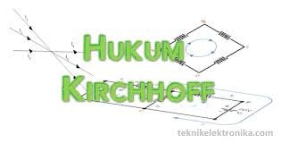 Pengertian Dan Bunyi Hukum Kirchhoff