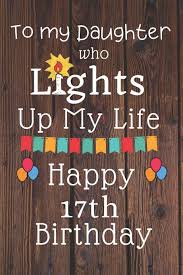 Discover what it is you're here for and go after it. To My Daughter Who Lights Up My Life Happy 17th Birthday 17 Year Old Birthday Gift Journal Notebook Diary Unique Greeting Card Alternative Publishing Cinder 9781083168160 Amazon Com Books
