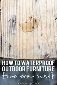 How To Waterproof Outdoor Furniture The Easy Way Maison De Pax Waterproof Outdoor Furniture Outdoor Wood Furniture Diy Outdoor Furniture
