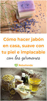 Como Hacer Tu Propio Jabon En Casa Suave Con Tu Piel E Implacable Contra Los Germenes Jabones Hacer Jabon Como Hacer