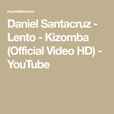 Lo dice la gente, a dónde va el amor e muito mais músicas! Daniel Santacruz Lento Kizomba Official Video Hd Youtube Daniel Kizomba