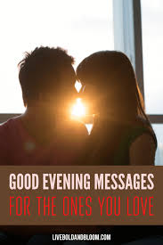 Good morning messages for love. 81 Good Evening Messages For The Ones You Love