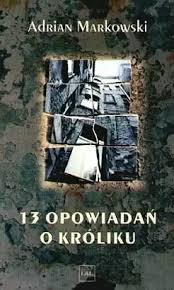 13 opowiadań o króliku Adrian Markowski