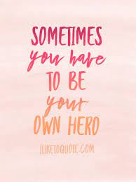 Sometimes You Have To Be Your Own Hero Quotes Quotestoliveby Quotesoftheday Inspiration Positive Hero Quotes Heroic Quote Quotes To Live By