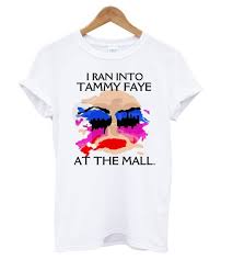 I Ran Into Tammy Faye Bakker At The Mall T Shirt Shirts T Shirt Tammy Faye Bakker