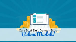 Cara Buat Duit Dengan Blog Bukan Mudah Cara