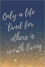 Don't count the days, make the days count. Only A Life Lived For Others Is Worth Living Super Volunteer Inspirational Quotes Journal Notebook Volunteer Appreciation Gifts Inspiration Journal For Volunteer Everyday 9781082181405 Amazon Com Books